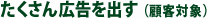 たくさん広告を出す（顧客対象）