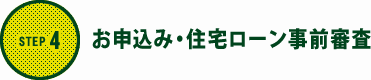 STEP4│お申込み・住宅ローン事前審査