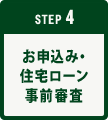 STEP4│お申込み・住宅ローン事前審査