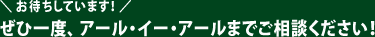 お待ちしています!ぜひ一度、アール・イー・アールまでご相談ください！